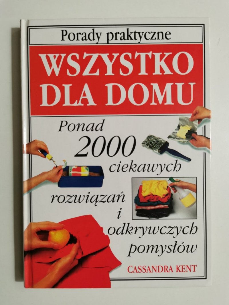 PORADY PRAKTYCZNE WSZYSTKO DLA DOMU - Cassandra Kent 