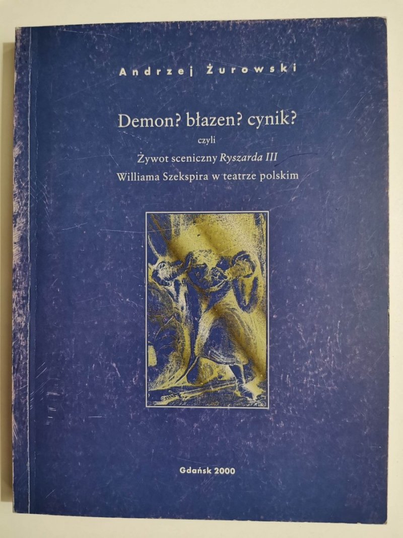 DEMON? BŁAZEN? CYNIK CZYLI ŻYWOT SCENICZNY RYSZARDA III - Andrzej Żurowski 2000
