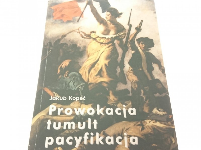 PROWOKACJA TUMULT PACYFIKACJA - Jakub Kopeć 1998