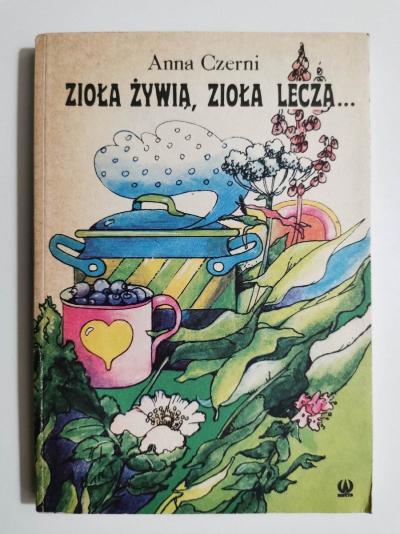 ZIOŁA ŻYWIĄ, ZIOŁA LECZĄ - Anna Czerni 