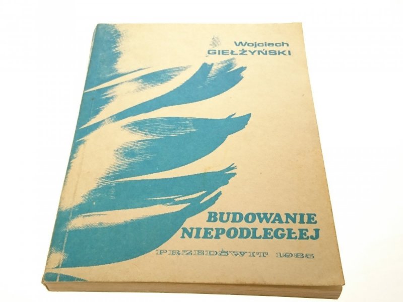BUDOWANIE NIEPODLEGŁEJ - Wojciech Giełżyński 1984