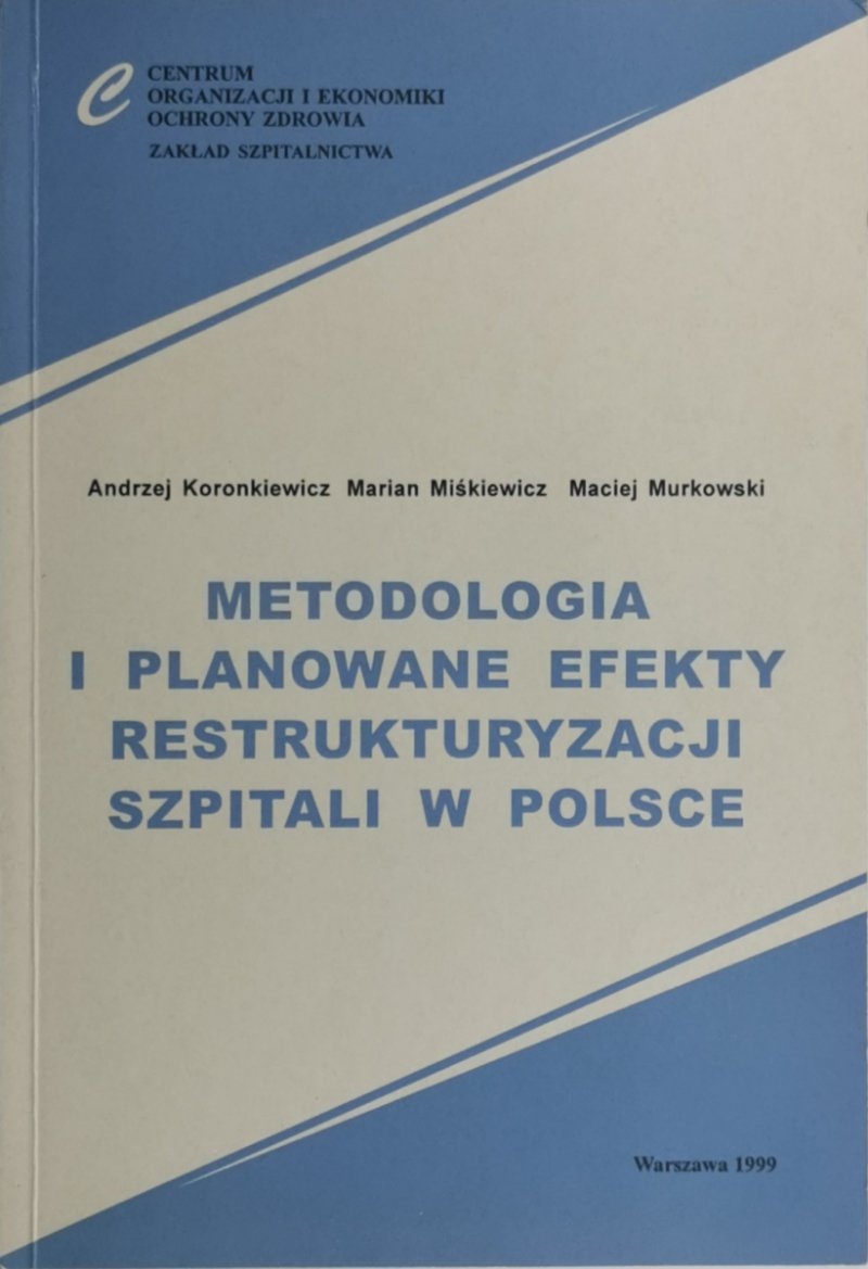 METODOLOGIA I PLANOWANIE EFEKTY RESTRUKTURYZACJI SZPITALI W POLSCE - A. Koronkiewicz