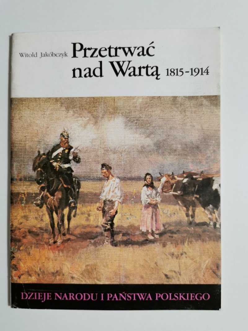DNiPP PRZETRWAĆ NAD WARTĄ 1815-1914 - Witold Jakóbczyk 1989