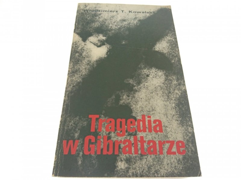 TRAGEDIA W GIBRALTARZE - Włodzimierz T. Kowalski