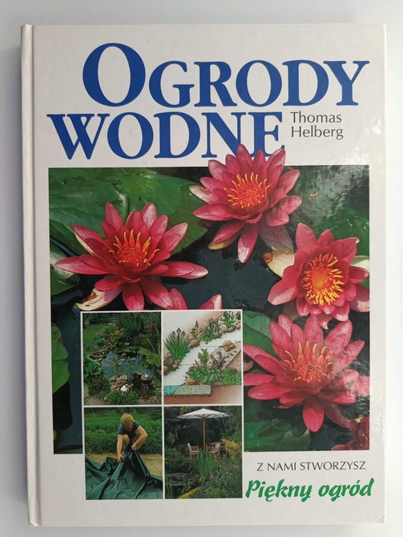 OGRODY WODNE. Z NAMI STWORZYSZ PIĘKNY OGRÓD - Thomas Helberg