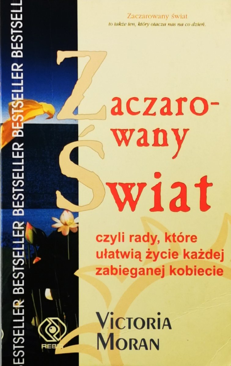 ZACZAROWANY ŚWIAT CZYLI RADY, KTÓRE UŁATWIAJĄ ŻYCIE KAŻDEJ ZABIEGANEJ KOBIECIE - Victoria Moran
