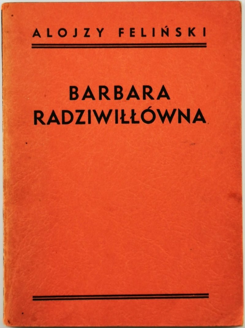 BARBARA RADZIWIŁŁÓWNA. TRAGEDIA W PIĘCIU AKTACH - Alojzy Feliński