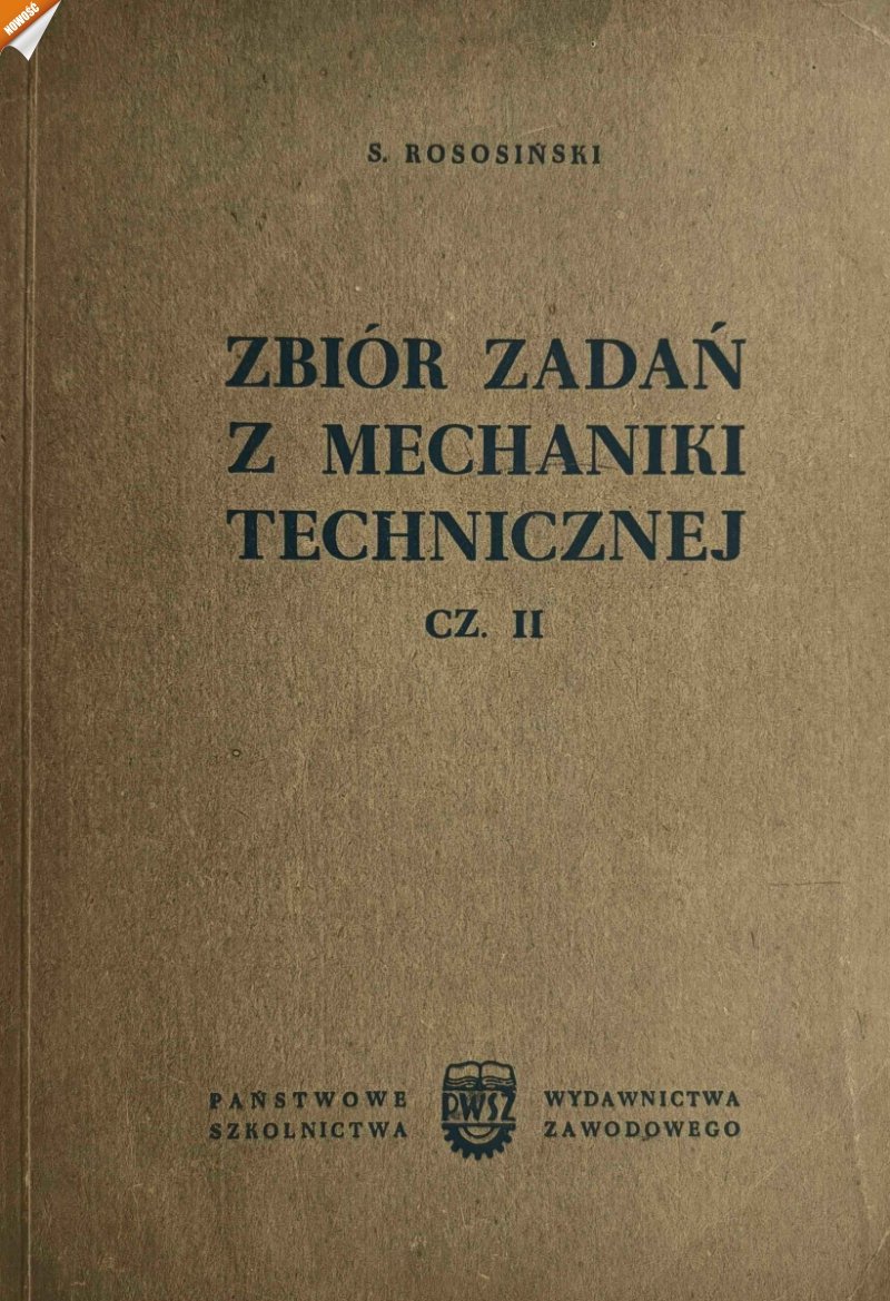 ZBIÓR ZADAŃ Z MECHANIKI TECHNICZNEJ CZĘŚĆ II - S. Rososiński