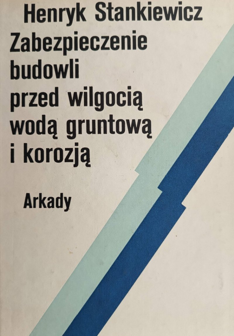 ZABEZPIECZENIA BUDOWLI PRZED WILGOCIĄ, WODĄ GRUNTOWĄ I KOROZJĄ - Henryk Stankiewicz