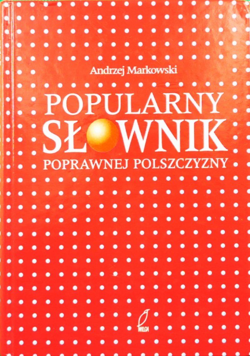 POPULARNY SŁOWNIK POPRAWNEJ POLSZCZYZNY - Andrzej Markowski