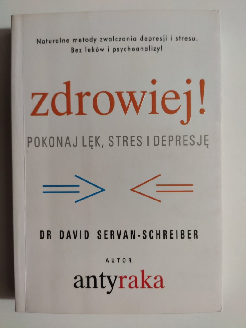 ZDROWIEJ! POKONAJ LĘK, STRES I DEPRESJĘ - David Servan-Schreiber