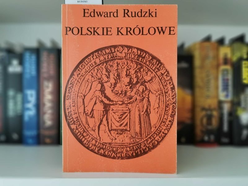 Polskie Królowe II Żony Królów Elekcyjnych - Edward Rudzki