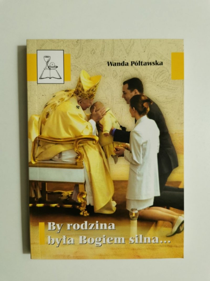 BY RODZINA BYŁA BOGIEM SILNA - Wanda Półtawska 