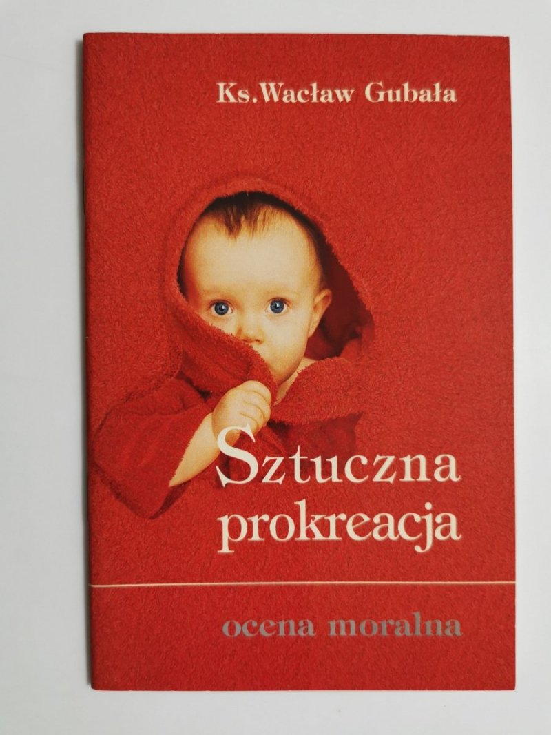 SZTUCZA PROKREACJA. OCENA MORALNA - Ks. Wacław Gubała 2000