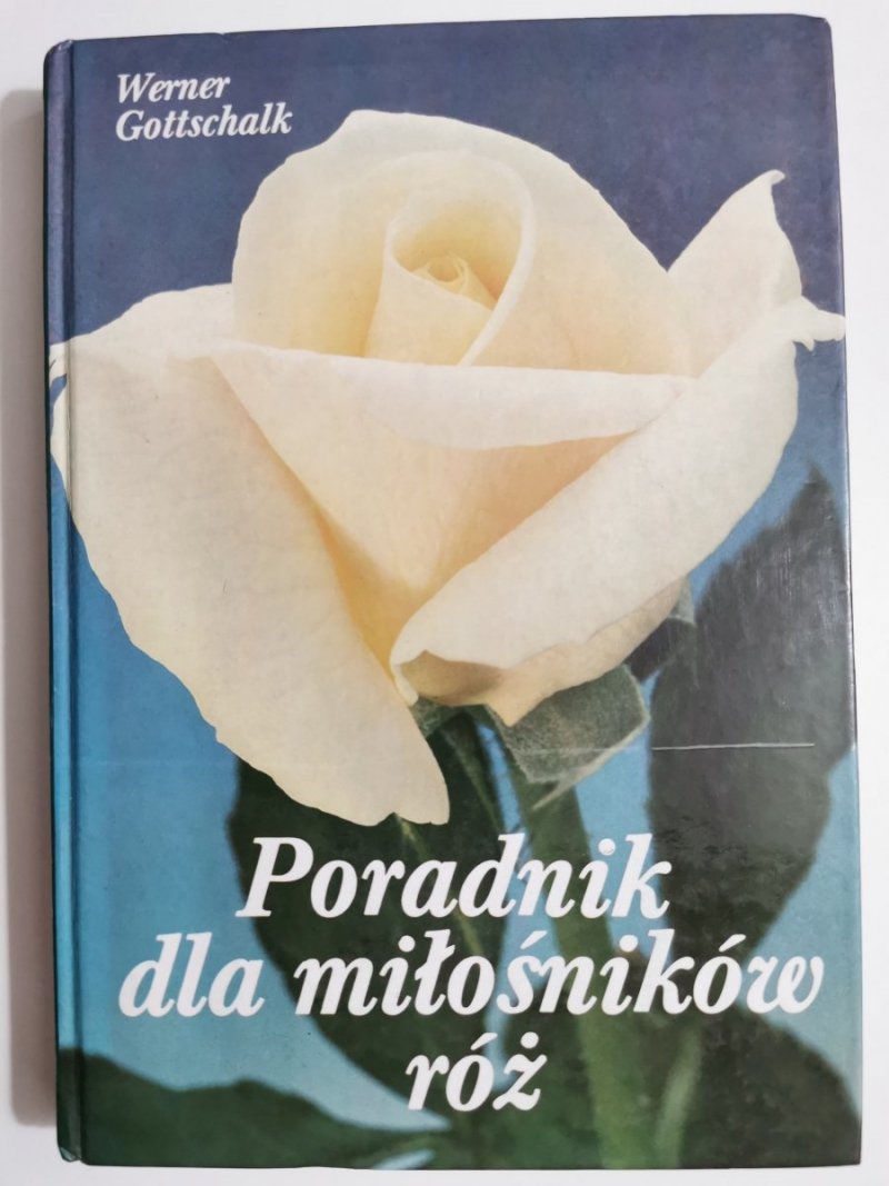 PORADNIK DLA MIŁOŚNIKÓW RÓŻ - Werner Gottschalk 1991