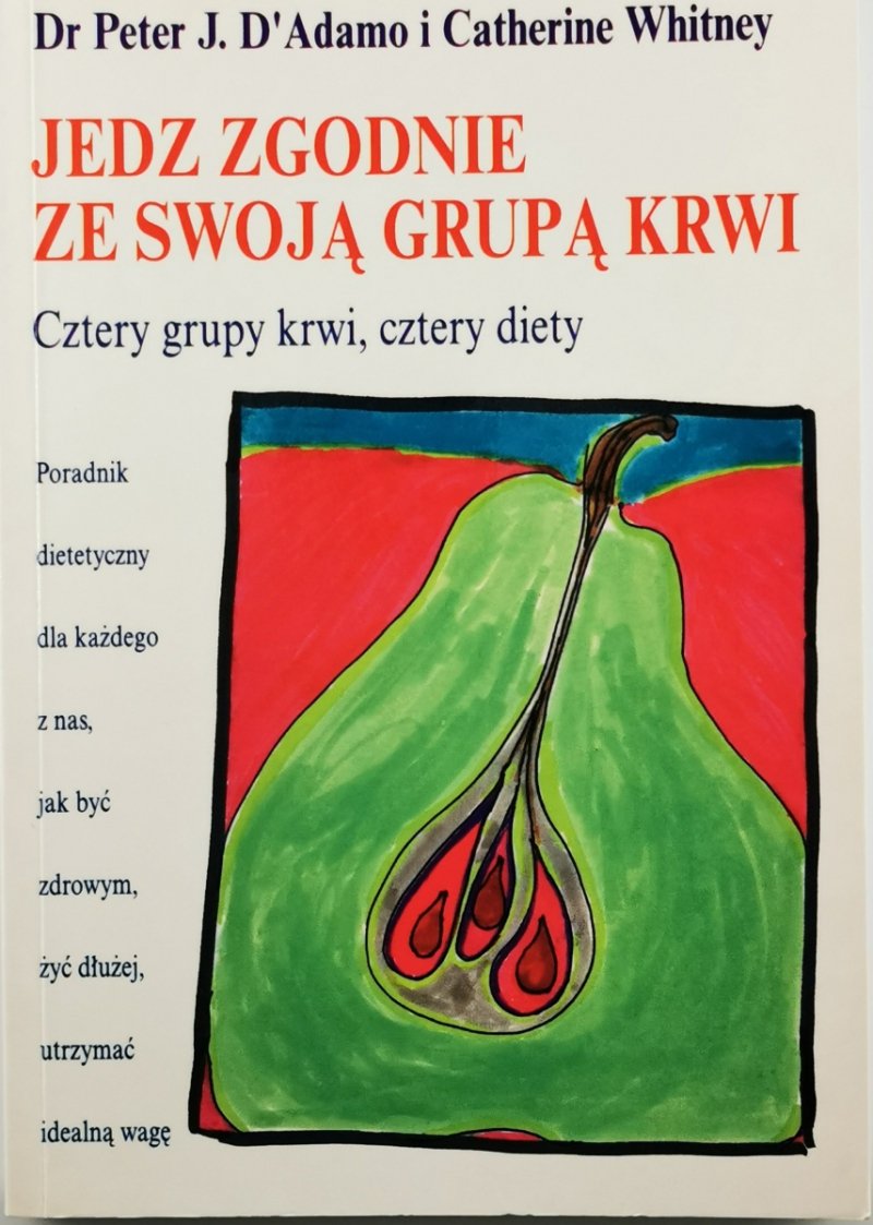 JEDZ ZGODNIE ZE SWOJĄ GRUPĄ KRWI - Dr. Peter J.D Adamo I Catherine Whitney