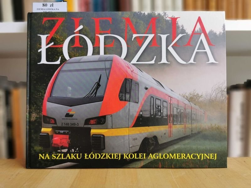 Ziemia Łódzka. Na szlaku Łódzkiej kolei aglomeracyjnej - Piotr Wypych