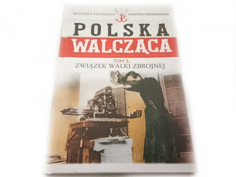 POLSKA WALCZĄCA TOM 3 ZWIĄZEK WALKI ZBROJNEJ