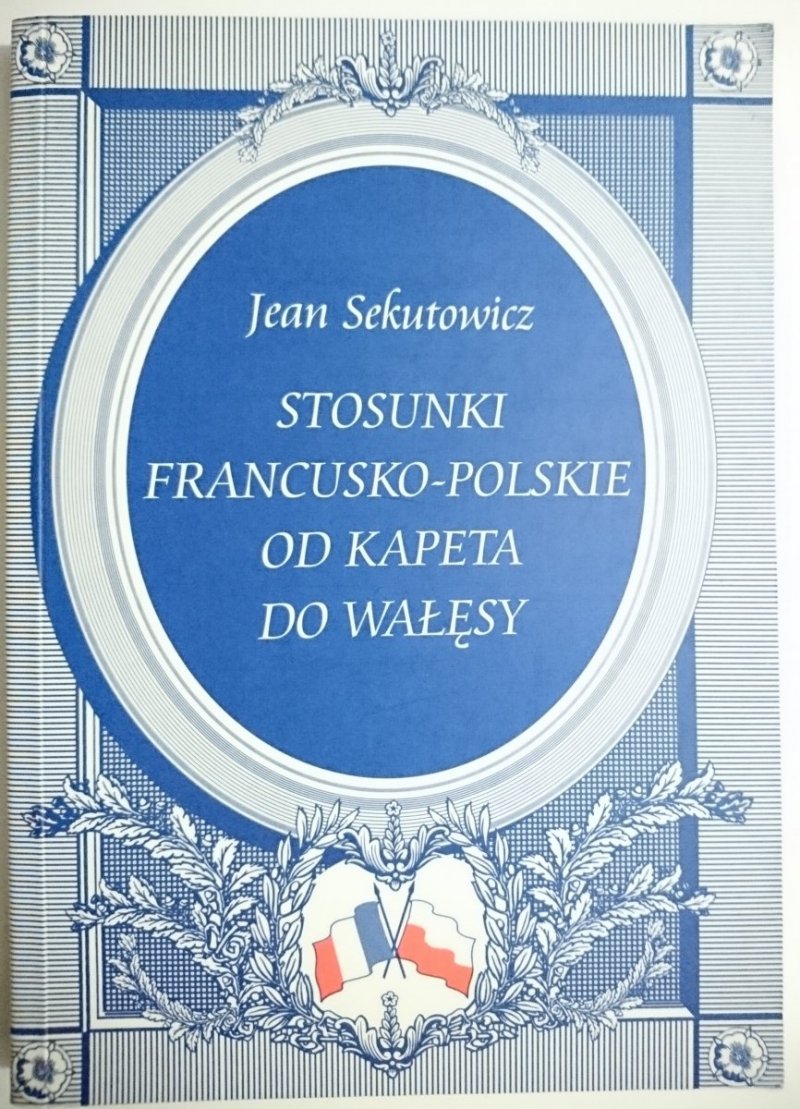 STOSUNKI FRANCUSKO-POLSKIE OD KAPETA DO WAŁĘSY