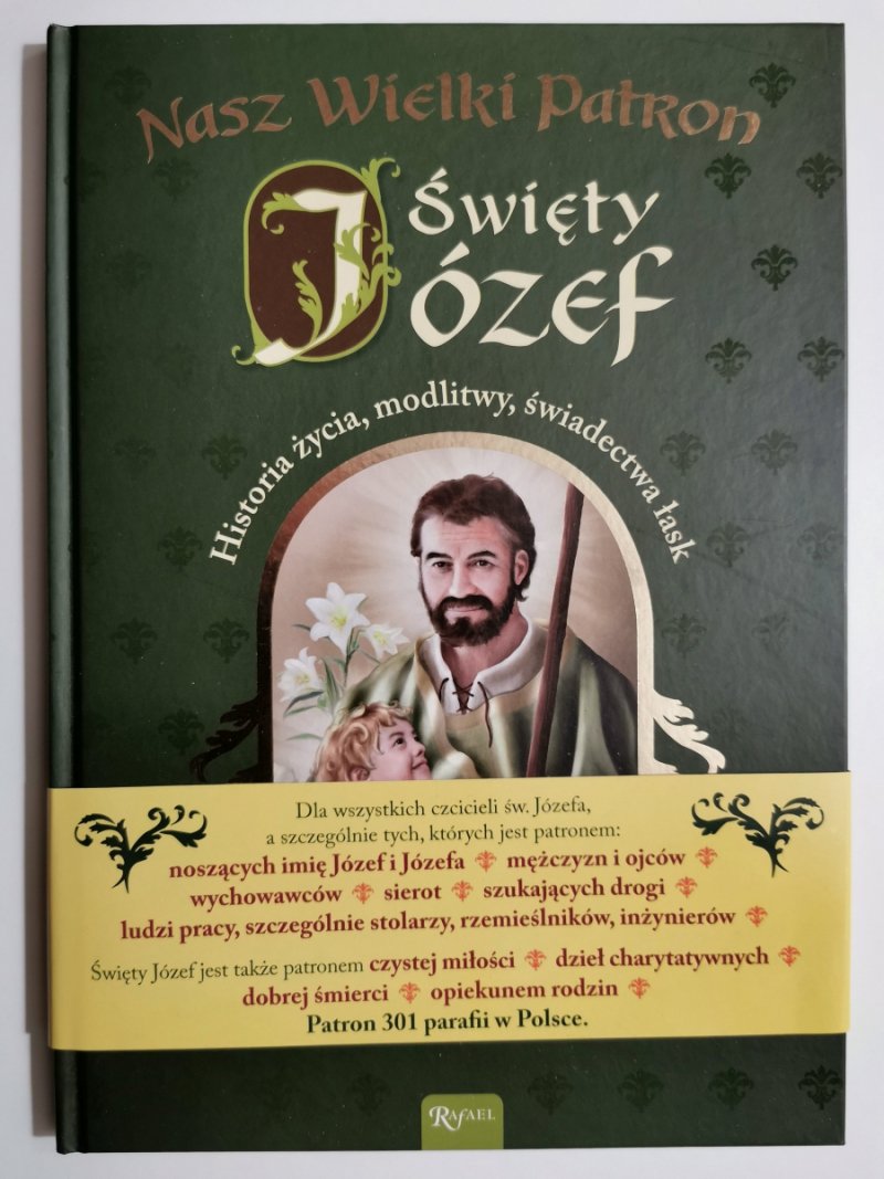 NASZ WIELKI PATRON ŚWIĘTY JÓZEF. HISTORIA ŻYCIA, MODLITWY, ŚWIADECTWA ŁASK