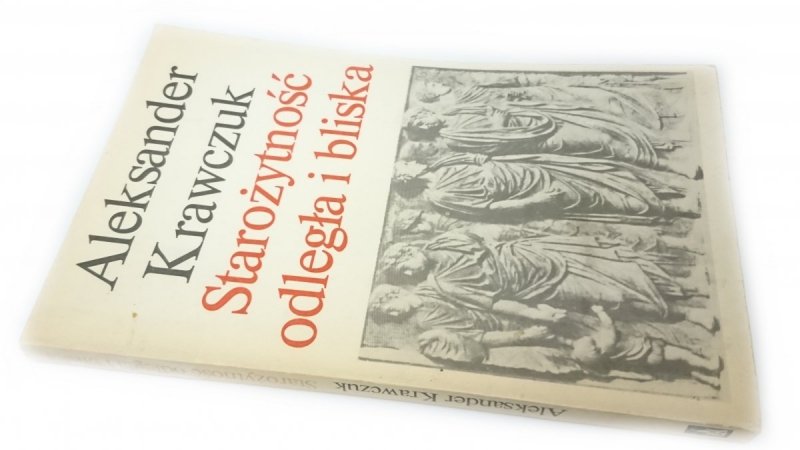 STAROŻYTNOŚĆ ODLEGŁA I BLISKA - Krawczuk 1987