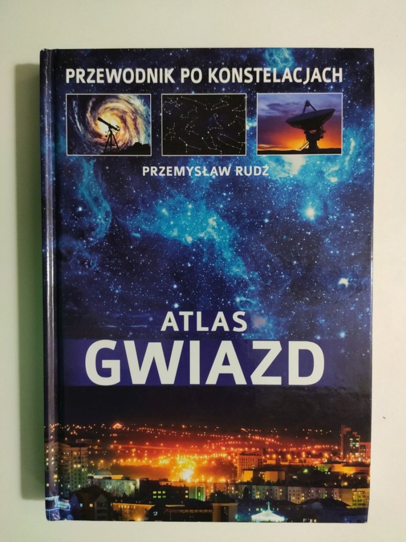 ATLAS GWIAZD. PRZEWODNIK PO KONSTELACJACH - Przemysław Rudź