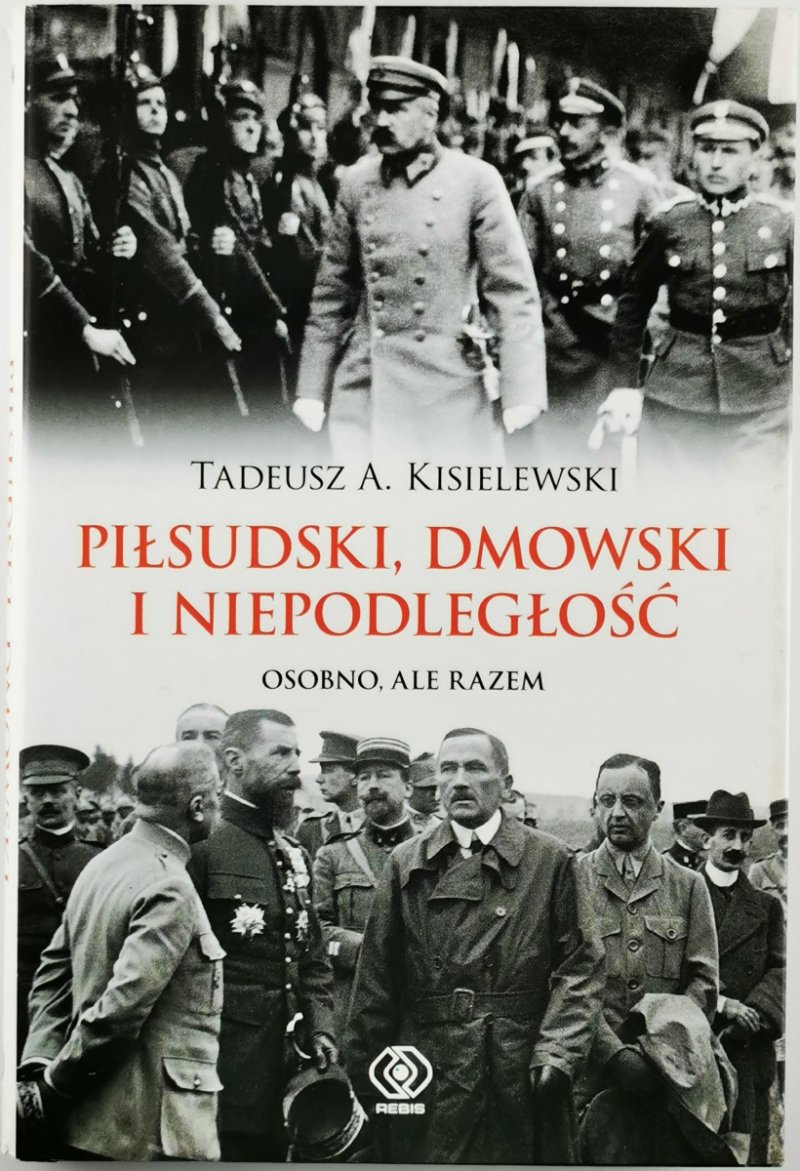 PIŁSUDSKI, DMOWSKI I NIEPODLEGŁOŚĆ - Tadeusz A Kisielewski