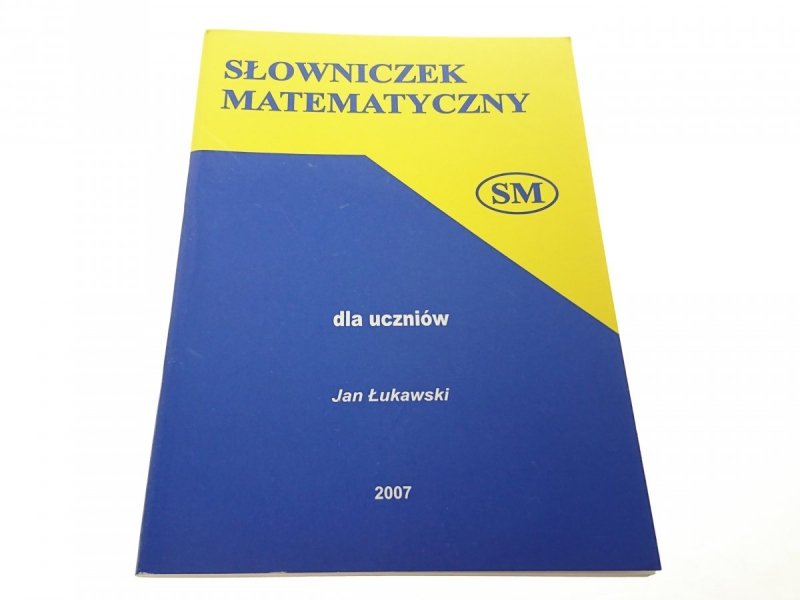 SŁOWNICZEK MATEMATYCZNY DLA UCZNIÓW Łukawski 2007