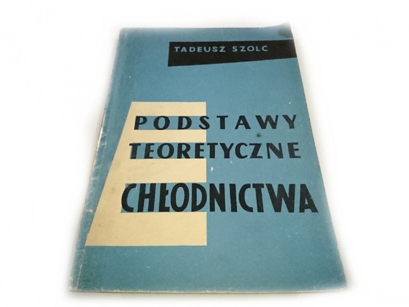 PODSTAWY TEORETYCZNE CHŁODNICTWA - Tadeusz Szolc