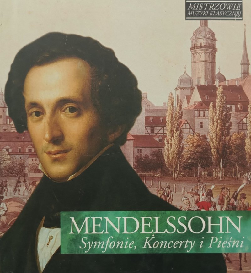 CD. MISTRZOWIE MUZYKI KLASYCZNEJ – MENDELSSOHN SYMFONIE, KONCERTY I PIEŚNI