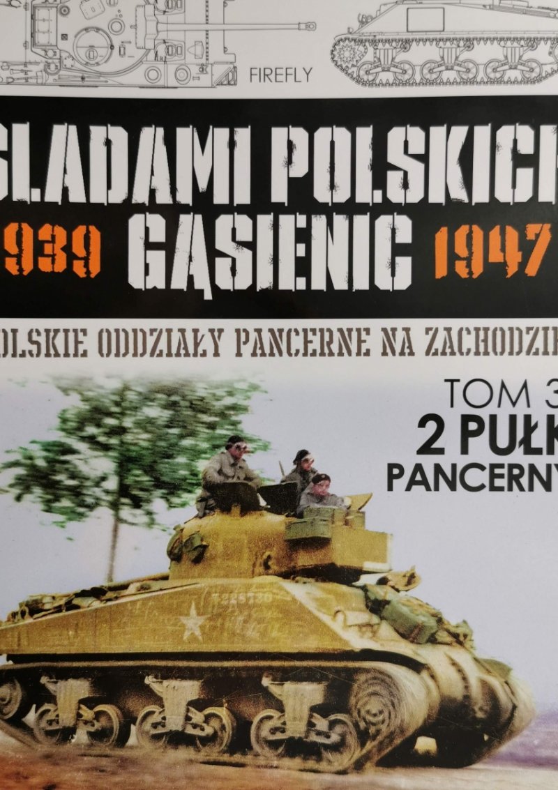 ŚLADAMI POLSKICH GĄSIENIC 1939 – 1947 – TOM 3. 2 PUŁK PANCERNY
