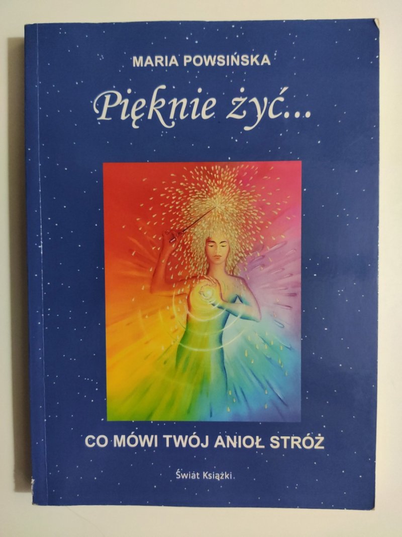PIĘKNIE ŻYĆ… CO MÓWI TWÓJ ANIOŁ STRÓŻ - Maria Powsińska