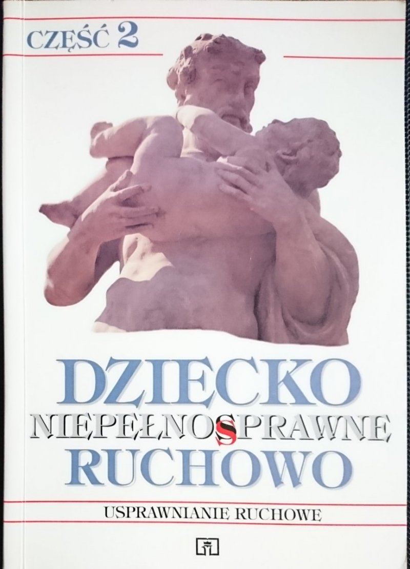 DZIECKO NIEPEŁNOSPRAWNE RUCHOWO CZĘŚĆ 2 USPRAWNIANIE RUCHOWE