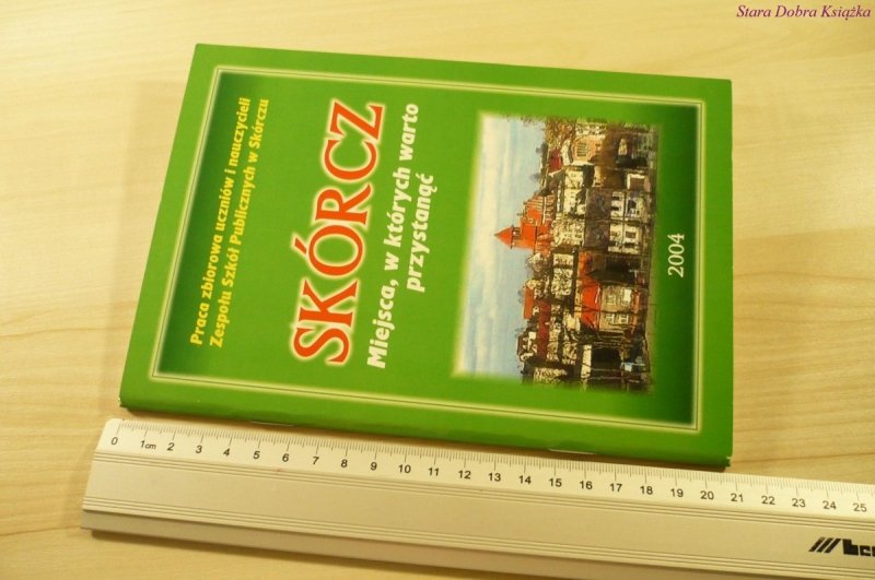 SKÓRCZ. MIEJSCA, W KTÓRYCH WARTO PRZYSTANĄĆ (2004)