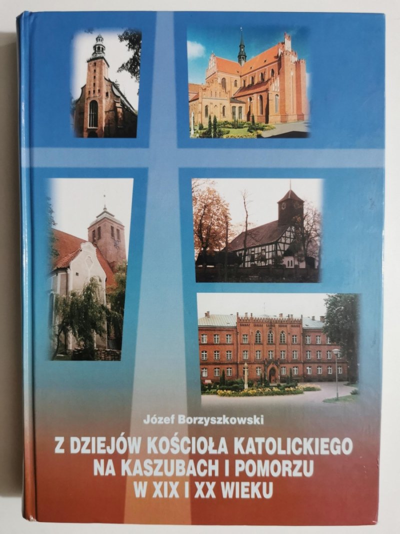 Z DZIEJÓW KOŚCIOŁA KATOLICKIEGO NA KASZUBACH I POMORZU W XIX I XX WIEKU – Autograf. Józef Borzyszkowski 
