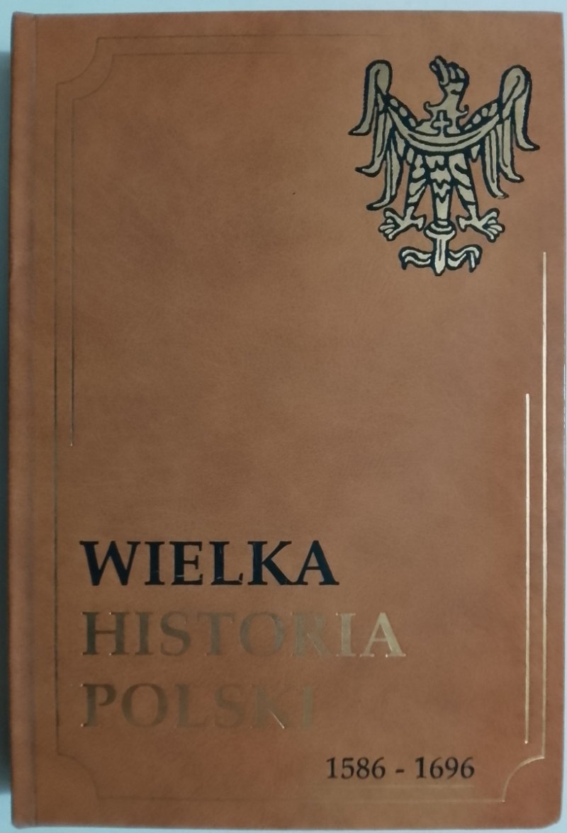 WIELKA HISTORIA POLSKI 1586 – 1696