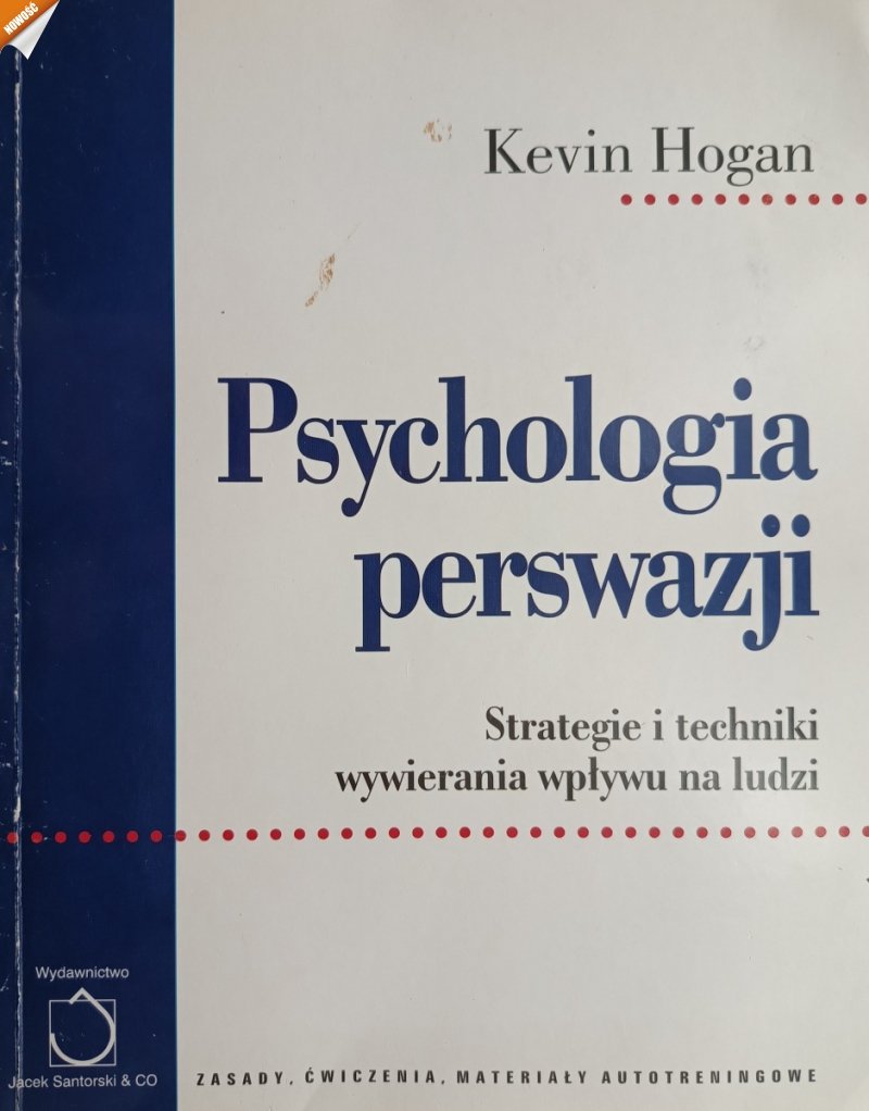 PSYCHOLOGIA PERSWAZJI. STRATEGIE I TECHNIKI WYWIERANIA WPŁYWU NA LUDZI - Kevin Hogan