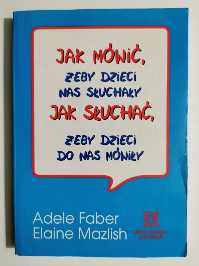 JAK MÓWIĆ, ŻEBY DZIECI NAS SŁUCHAŁY JAK SŁUCHAĆ, ŻEBY DZIECI DO NAS MÓWIŁY - Adele Faber
