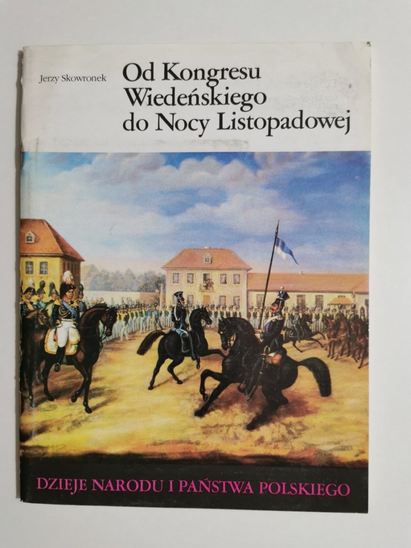 DNiPP OD KONGRESU WIEDEŃSKIEGO DO NOCY LISTOPADOWEJ - Jerzy Skowronek 1987