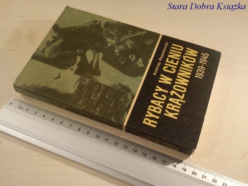 RYBACY W CIENIU KRĄŻOWNIKÓW 1939-1945 - Ropelewski