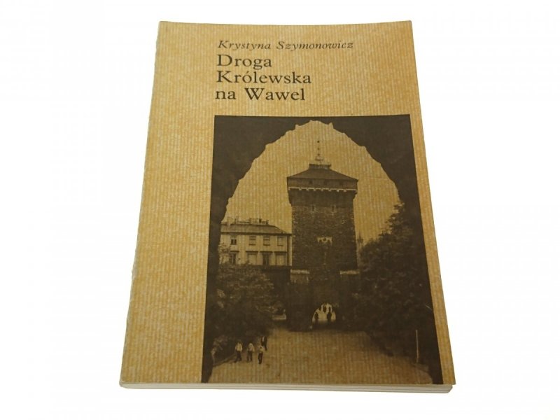 DROGA KRÓLEWSKA NA WAWEL Krystyna Szymonowicz 1987
