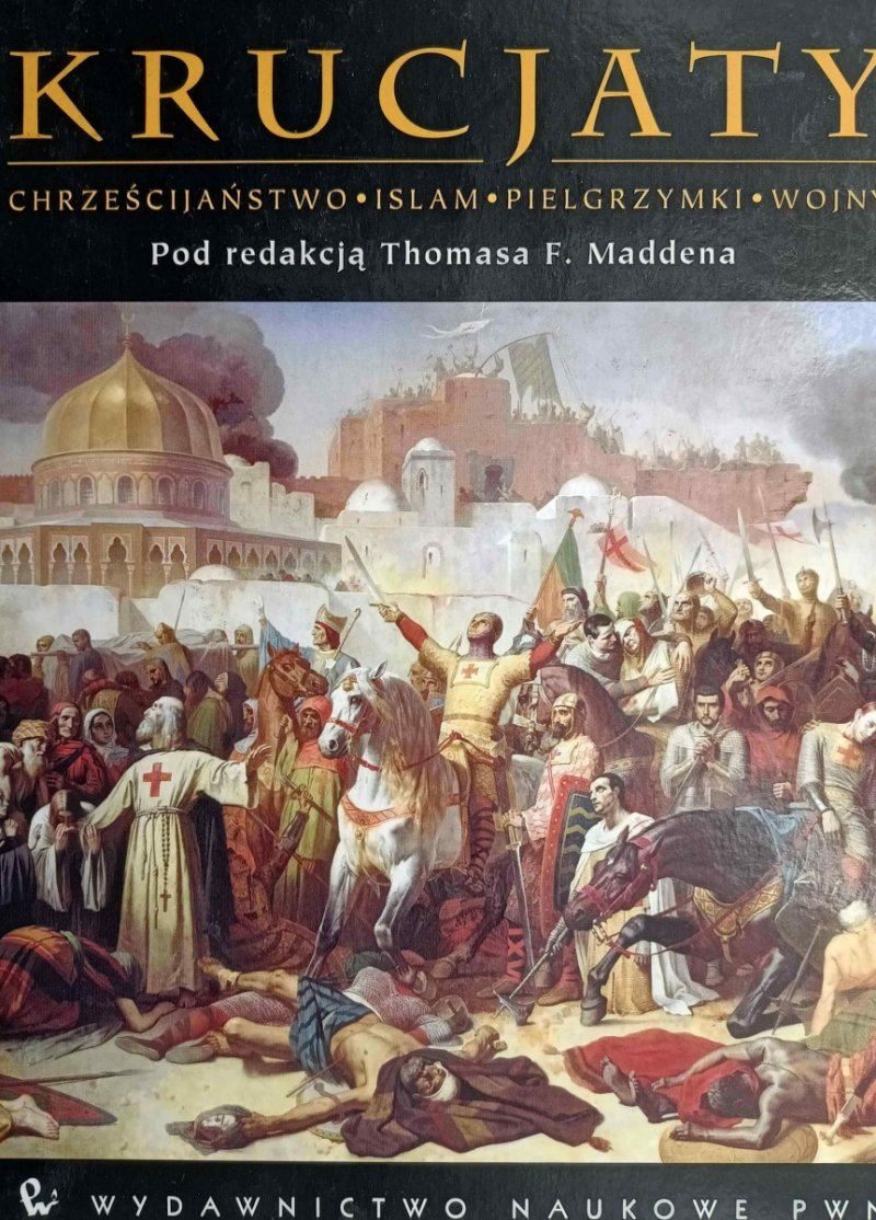 KRUCJATY. CHRZEŚCIJAŃSTWO, ISLAM, PIELGRZYMKI, WOJNY - Thomas F.Maddena