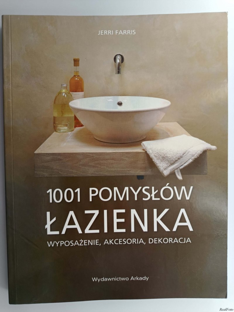 1001 POMYSŁÓW ŁAZIENKA WYPOSAŻENIE, AKCESORIA, DEKORACJA - Jerri Farris