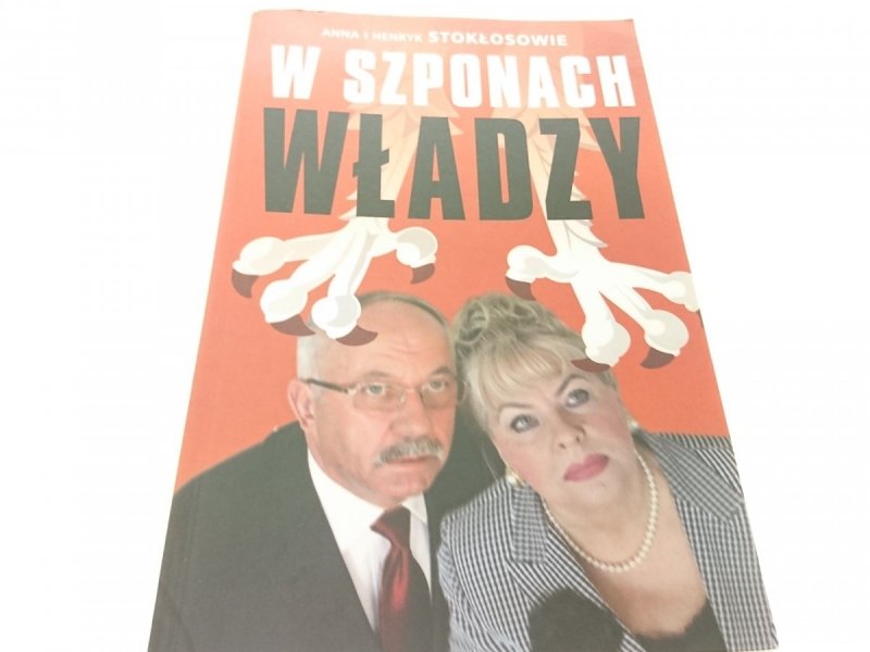 W SZPONACH WŁADZY - Anna i Henryk Stokłosowie 2010
