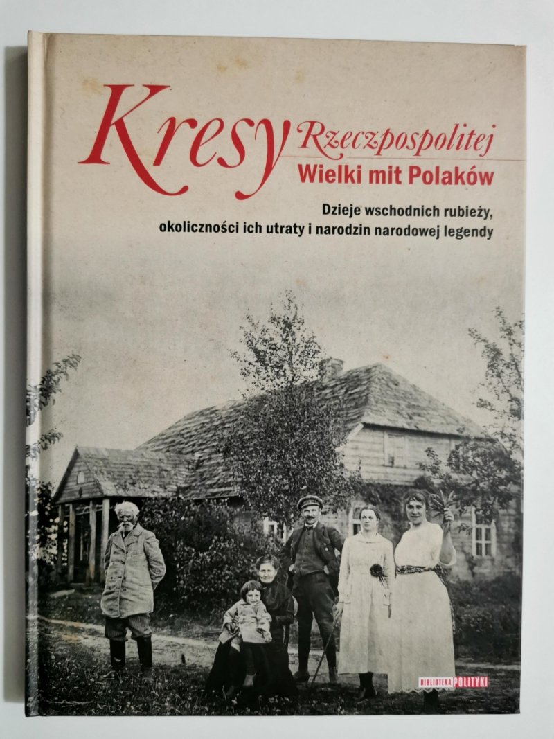 KRESY RZECZPOSPOLITEJ. WIELKI MIT POLAKÓW