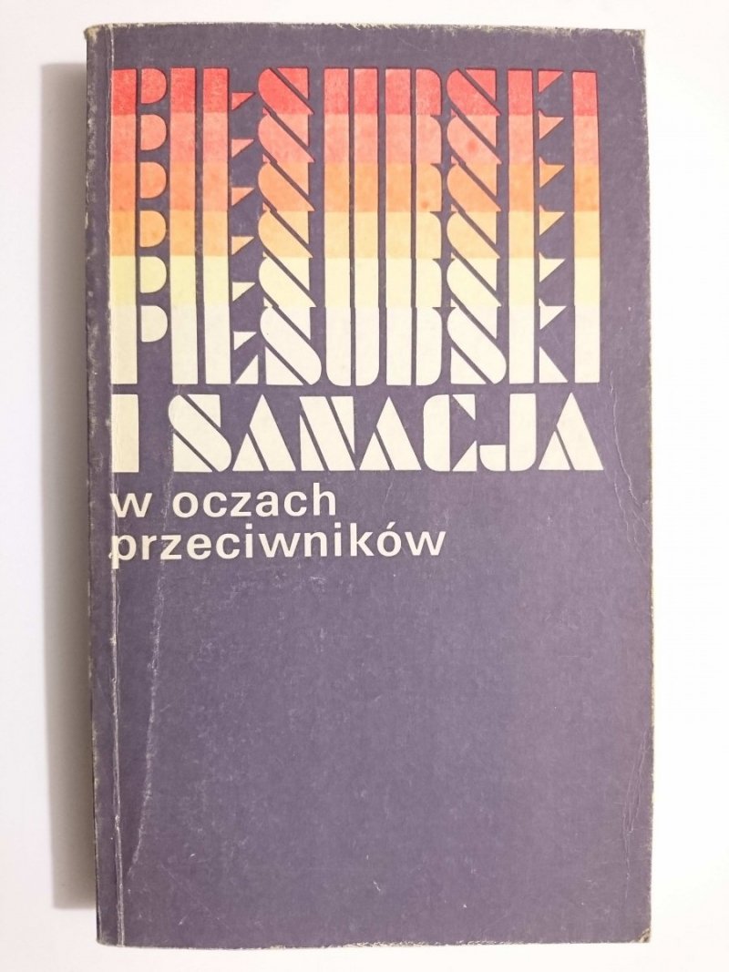 PIŁSUDSKI I SANACJA W OCZACH PRZECIWNIKÓW 1987