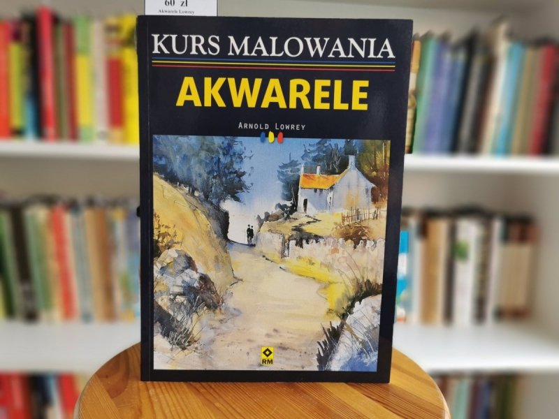KURS MALOWANIA. AKWARELE - Arnold Lowrey
