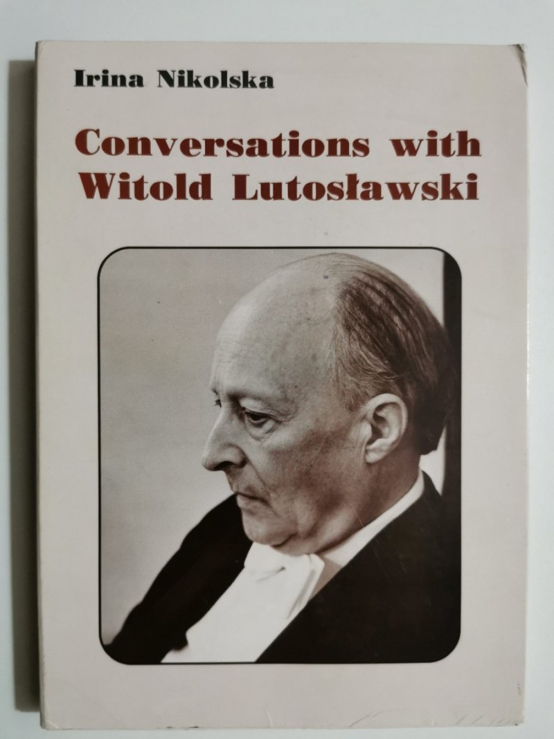 CONVERSATIONS WITH WITOLD LUTOSŁAWSKI - Irina Nikolska