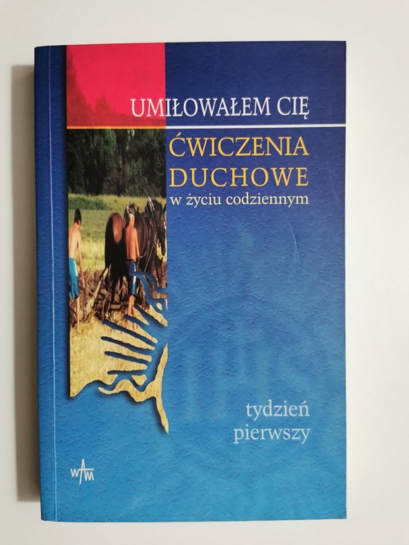 UMIŁOWAŁEM CIĘ. ĆWICZENIA DUCHOWE W ŻYCIU CODZIENNYM. TYDZIEŃ PIERWSZY 