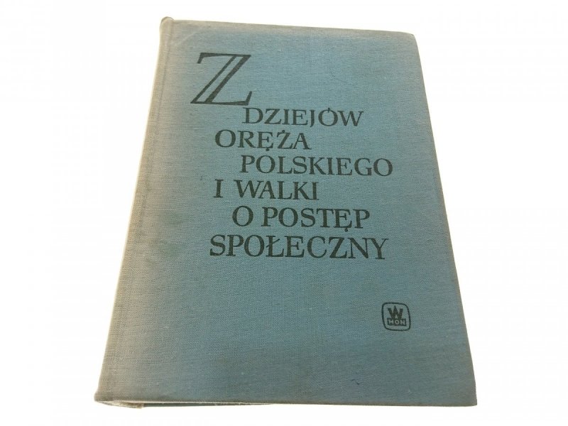 Z DZIEJÓW ORĘŻA POLSKIEGO I WALKI O POSTĘP...CZ. I